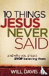 Davis, Will Jr. - 10 Things Jesus Never Said – And Why You Should Stop Believing Them