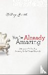 Gerth, Holley - You`re Already Amazing – Embracing Who You Are, Becoming All God Created You to Be