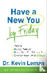 Leman, Dr. Kevin - Have a New You by Friday – How to Accept Yourself, Boost Your Confidence & Change Your Life in 5 Days