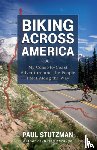 Stutzman, Paul - Biking Across America – My Coast–to–Coast Adventure and the People I Met Along the Way