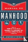 Catherman, Jonathan - The Manual to Manhood – How to Cook the Perfect Steak, Change a Tire, Impress a Girl & 97 Other Skills You Need to Survive