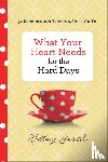 Gerth, Holley - What Your Heart Needs for the Hard Days – 52 Encouraging Truths to Hold On To