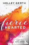 Gerth, Holley - Fiercehearted – Live Fully, Love Bravely