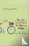 Gerth, Holley - You`re Loved No Matter What – Freeing Your Heart from the Need to Be Perfect