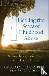 Jantz, Gregory L. Phd, Mcmurray, Ann - Healing the Scars of Childhood Abuse – Moving beyond the Past into a Healthy Future