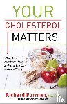Furman, Richard Md - Your Cholesterol Matters – What Your Numbers Mean and How You Can Improve Them