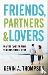Thompson, Kevin A. - Friends, Partners, and Lovers – What It Takes to Make Your Marriage Work
