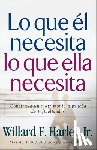 Harley, Willard F. - Lo Que Él Necesita, Lo Que Ella Necesita: Construya Un Matrimonio a Prueba de Infidelidades