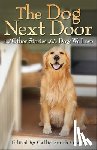 Grant, Callie Smith - The Dog Next Door – And Other Stories of the Dogs We Love