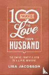 Jacobson, Lisa - 100 Ways to Love Your Husband – The Simple, Powerful Path to a Loving Marriage