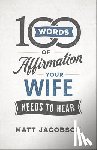 Jacobson, Matt - 100 Words of Affirmation Your Wife Needs to Hear