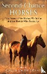 Grant, Callie Smith - Second–Chance Horses – True Stories of the Horses We Rescue and the Horses Who Rescue Us