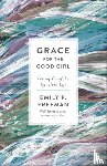 Freeman, Emily P. - Grace for the Good Girl – Letting Go of the Try–Hard Life