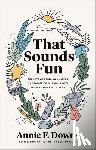 Downs, Annie F. - That Sounds Fun – The Joys of Being an Amateur, the Power of Falling in Love, and Why You Need a Hobby