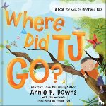Downs, Annie F. - Where Did Tj Go?: A Book for Kids on Grief and Loss