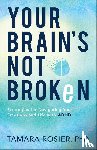 Rosier, Tamara Phd - Your Brain`s Not Broken – Strategies for Navigating Your Emotions and Life with ADHD