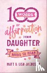 Jacobson, Matt, Jacobson, Lisa - 100 Words of Affirmation Your Daughter Needs to Hear