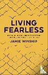 Winship, Jamie - Living Fearless – Exchanging the Lies of the World for the Liberating Truth of God