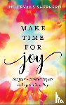 Shepherd, Linda Evans - Make Time for Joy – Scripture–Powered Prayers to Brighten Your Day