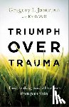 Jantz, Gregory L. Phd, Wall, Keith - Triumph over Trauma – Find Healing and Wholeness from Past Pain