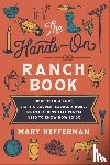 Heffernan, Mary - The Hands–On Ranch Book – How to Tie a Knot, Start a Garden, Saddle a Horse, and Everything Else People Used to Know How to Do