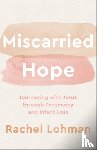 Lohman, Rachel - Miscarried Hope – Journeying with Jesus through Pregnancy and Infant Loss