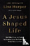 Harper, Lisa - A Jesus-Shaped Life: How Diving Deeper Into Theology Can Transform Us and Our World with the Radical Kindness of God