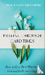 Shepherd, Linda Evans - Praying through Hard Times – How to Give Your Worries to God and Rediscover Hope