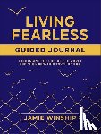 Winship, Jamie - Living Fearless Guided Journal: Exchanging the Lies of the World for the Liberating Truth of God