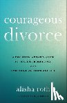 Roth, Alisha - Courageous Divorce: A Christian Woman's Guide to Healing, Rebuilding, and Embracing an Abundant Life