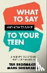 Shoemaker, Tim, Shoemaker, Mark - What to Say and How to Say It to Your Teen