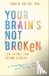 Rosier Tamara Phd - Your Brain's Not Broken for Teens and Young Adults: Strategies for Your Life with ADHD