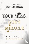 Rodriguez, Samuel, Morris, Robert - Your Mess, God`s Miracle – The Process Is Temporary, the Promise Is Permanent