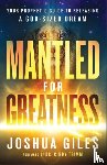 Giles, Joshua, Trimm, Cindy - Mantled for Greatness – Your Prophetic Guide to Releasing a God–Sized Dream