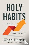 Herrin, Noah - Holy Habits – 10 Small Decisions That Lead to a Big Life