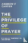Carter, Andrew F, Brown, Matt - The Privilege of Prayer – Find Healing, Transformation, and Answers