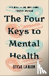 Larson, Steve - The Four Keys to Mental Health: How to Feel Better, Think Clearly, and Enjoy Life Again