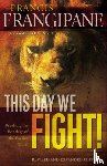 Frangipane, Francis - This Day We Fight! – Breaking the Bondage of a Passive Spirit