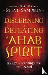 Sampson, Steve, Chironna, Mark - Discerning and Defeating the Ahab Spirit – The Key to Breaking Free from Jezebel