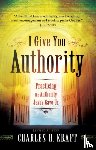 Kraft, Charles H. - I Give You Authority – Practicing the Authority Jesus Gave Us