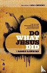 Dawkins, Robby, Johnson, Bill - Do What Jesus Did – A Real–Life Field Guide to Healing the Sick, Routing Demons and Changing Lives Forever