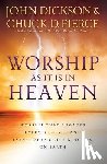 Dickson, John, Pierce, Chuck D. - Worship As It Is In Heaven – Worship That Engages Every Believer and Establishes God`s Kingdom on Earth