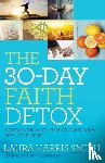 Smith, Laura Harris - The 30–Day Faith Detox – Renew Your Mind, Cleanse Your Body, Heal Your Spirit