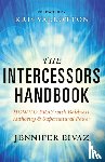 Eivaz, Jennifer, Vallotton, Kris - The Intercessors Handbook – How to Pray with Boldness, Authority and Supernatural Power