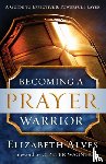 Alves, Elizabeth, Wagner, C. - Becoming a Prayer Warrior