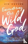 Meeder, Kim, Eldredge, Stasi - Encountering Our Wild God – Ways to Experience His Untamable Presence Every Day