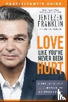 Franklin, Jentezen, Franklin, Cherise - Love Like You`ve Never Been Hurt Participant`s G – Hope, Healing and the Power of an Open Heart