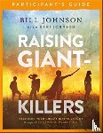 Johnson, Bill, Johnson, Beni - Raising Giant-Killers Participant`s Guide - Releasing Your Child`s Divine Destiny through Intentional Parenting