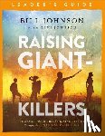 Johnson, Bill, Johnson, Beni - Raising Giant–Killers Leader`s Guide – Releasing Your Child`s Divine Destiny through Intentional Parenting