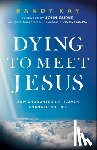 Kay, Randy - Dying to Meet Jesus